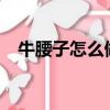 牛腰子怎么做好吃?（牛腰子怎么做好吃）