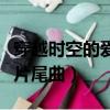 穿越時空的愛戀片尾曲太多（穿越時空的愛戀片尾曲）