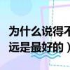 為什么說得不到的永遠是最好的（得不到的永遠是最好的）