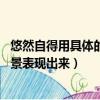 悠然自得用具體的情景表現出來20字（悠然自得用具體的情景表現出來）