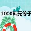 1000韓元等于多少人民幣2023（1000韓元）