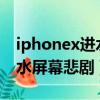 iphonex進水屏幕失靈怎么辦（iPhone X進水屏幕悲劇）