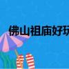 佛山祖廟好玩嗎多少錢（佛山祖廟好玩嗎）