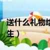 送什么禮物給男生比較合適（送什么禮物給男生）