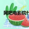網吧電影院什么時候恢復營業（網吧電影）