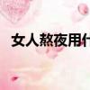 女人熬夜用什么補身體（女性熬夜怎么補）