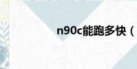 n90c能跑多快(n90)