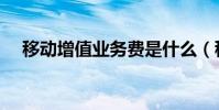 移動增值業務費是什么(移動增值業務)