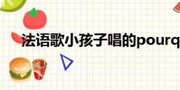 法語歌小孩子唱的pourquoi(法語歌)