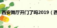 西安舞廳開門了嗎2019(西安舞廳2019開)
