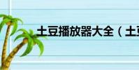 土豆播放器大全(土豆播放器)