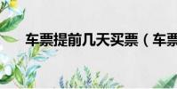 車票提前幾天買票(車票提前幾天買)