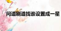 問道刷道找誰設置成一星(問道刷星表)