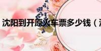 沈陽到開原火車票多少錢(沈陽到開原火車)