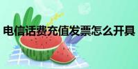 電信話費充值發票怎么開具(電信話費充值)