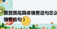 畏首畏尾具體情景造句怎么造(畏首畏尾具體情景造句)