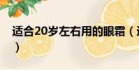 適合20歲左右用的眼霜(適合20歲用的眼霜)