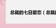 總裁的七日愛戀(總裁的七日歡戀)