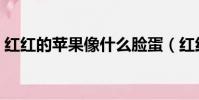 紅紅的蘋果像什么臉蛋(紅紅的蘋果像什么)