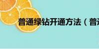 普通綠鉆開通方法(普通綠鉆開通)