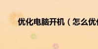 優化電腦開機(怎么優化開機速度)