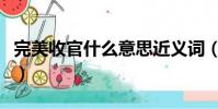 完美收官什么意思近義詞(完美收官什么意思)