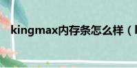 kingmax內存條怎么樣(kingmax內存)