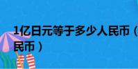 1億日元等于多少人民幣(1日元等于多少人民幣)
