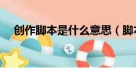 創作腳本是什么意思(腳本是什么意思)