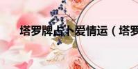 塔羅牌占卜愛情運(塔羅牌占卜愛情)