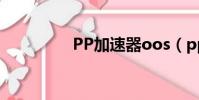 PP加速器oos(pp加速)
