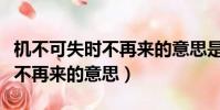 機不可失時不再來的意思是什么(機不可失時不再來的意思)