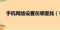 手機網絡設置在哪里找(手機網絡設置)