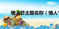 情人節主題名稱(情人節主題名字)