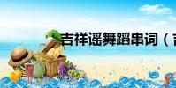 吉祥謠舞蹈串詞(吉祥謠)