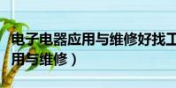 電子電器應用與維修好找工作嗎(電子電器應用與維修)