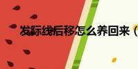 發際線后移怎么養回來(發際線后移)