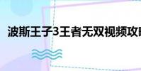 波斯王子3王者無雙視頻攻略(波斯王子3)