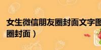 女生微信朋友圈封面文字圖片(女生微信朋友圈封面)