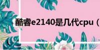 酷睿e2140是幾代cpu(酷睿e2140)