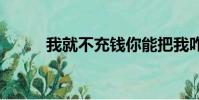 我就不充錢你能把我咋了(wjb)