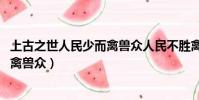 上古之世人民少而禽獸眾人民不勝禽獸(上古之世 人民少而禽獸眾)