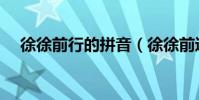 徐徐前行的拼音(徐徐前進是不是成語)