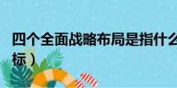 四個全面戰略布局是指什么(四個全面戰略目標)