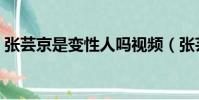 張蕓京是變性人嗎視頻(張蕓京是變性人嗎)