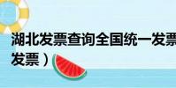 湖北發票查詢全國統一發票查詢平臺(湖北開發票)