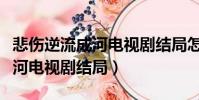 悲傷逆流成河電視劇結局怎么樣(悲傷逆流成河電視劇結局)