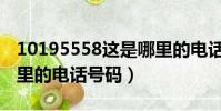 10195558這是哪里的電話(10195558是哪里的電話號碼)