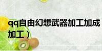 qq自由幻想武器加工加成(qq自由幻想武器加工)