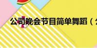 公司晚會節目簡單舞蹈(公司晚會節目)